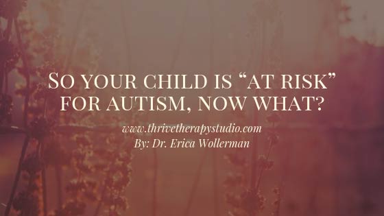 So your child is “at risk” for autism, now what?