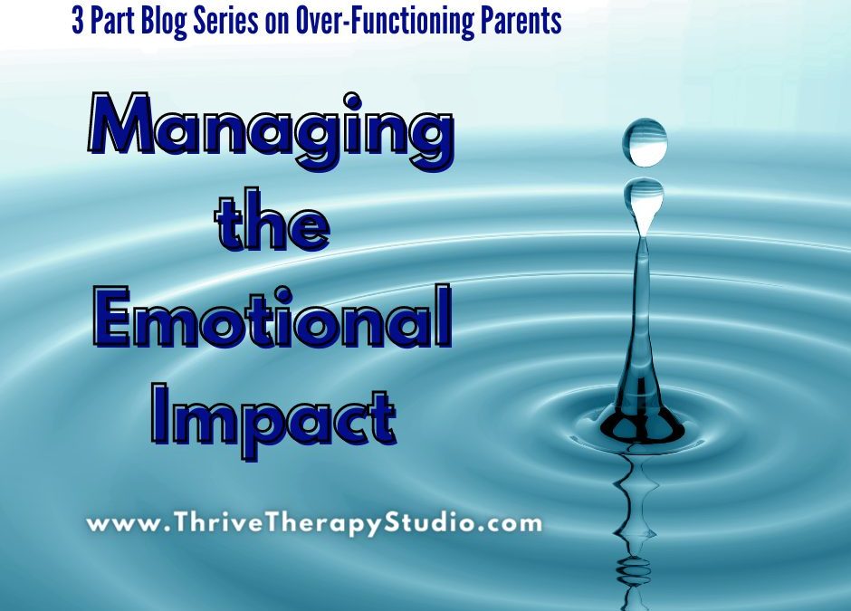 Part #3: Blog Series on Over-Functioning Parents: Managing the Emotional Impact