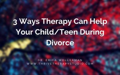 3 Ways Therapy Can Help Your Child/Teen During Divorce