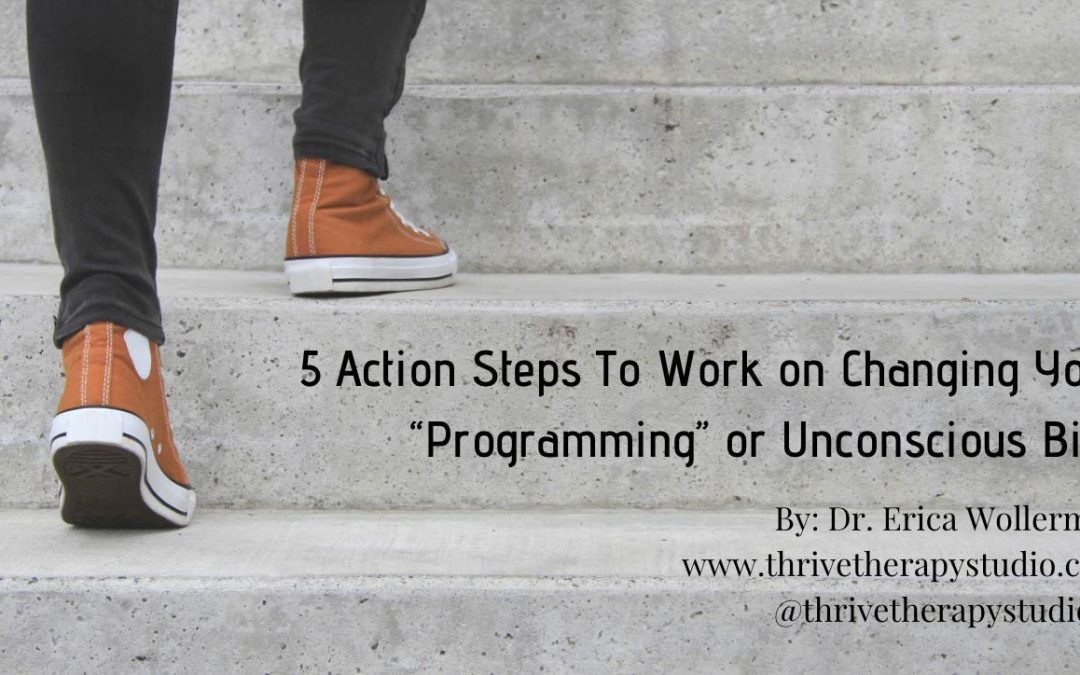 5 Action Steps To Work on Changing Your “Programming” or Unconscious Bias