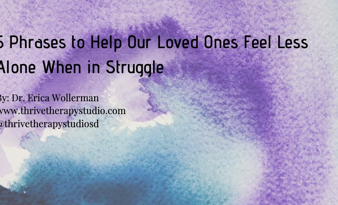 5 Phrases to Help Our Loved Ones Feel Less Alone When in Struggle