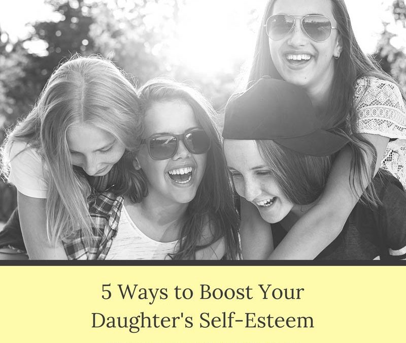 5 Ways to Boost Your Daughter’s Self-Esteem