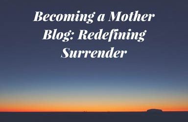 Becoming a Mother Blog: Redefining the word Surrender