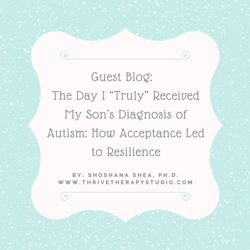The Day I “Truly” Received My Son’s Diagnosis of Autism: How Acceptance Led to Resilience