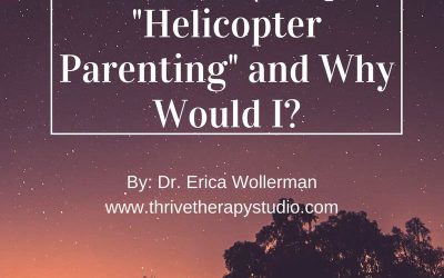 How do I stop “Helicopter Parenting” and Why Would I?