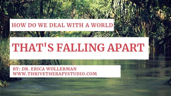 How do we deal with a world that seems to be falling apart?