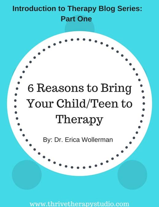 Introduction to Therapy Series: 6 Reasons you should bring your child/teen to therapy: