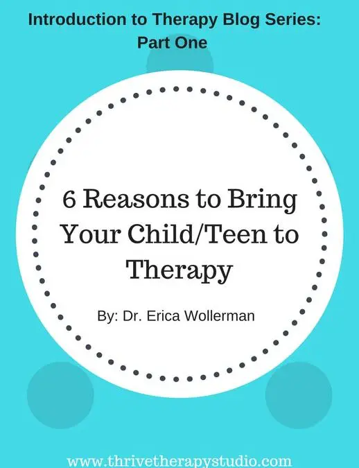 Introduction to Therapy Series: 6 Reasons you should bring your child/teen to therapy: