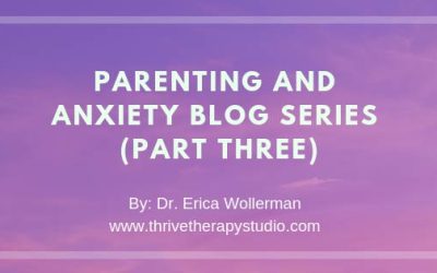 Parenting and Anxiety Blog Series (Part 3)