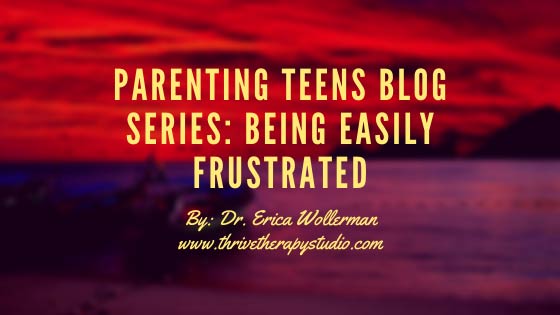 Parenting Teens Blog Series: Being Easily Frustrated