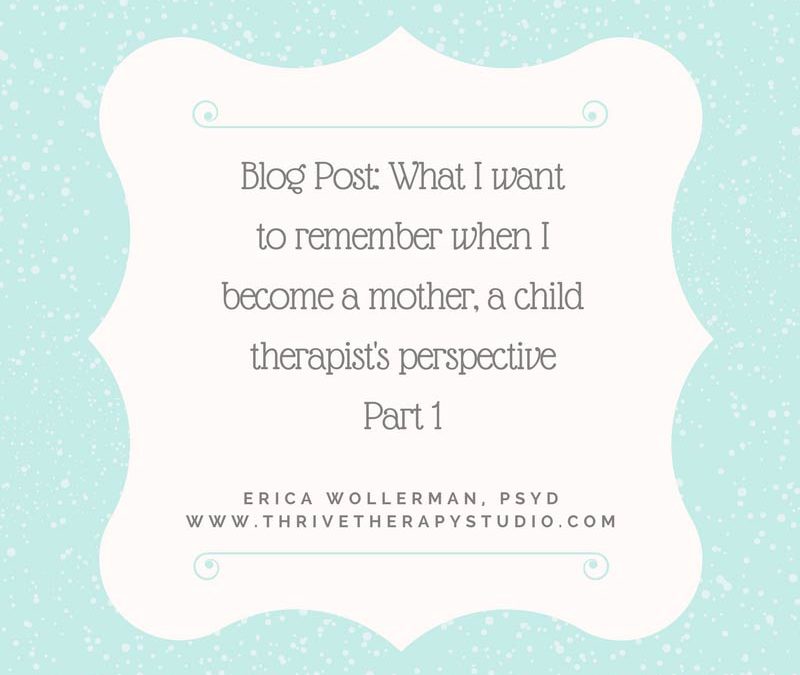 Blog Post: What I want to remember when I become a mother, a child therapist’s perspective Part 1