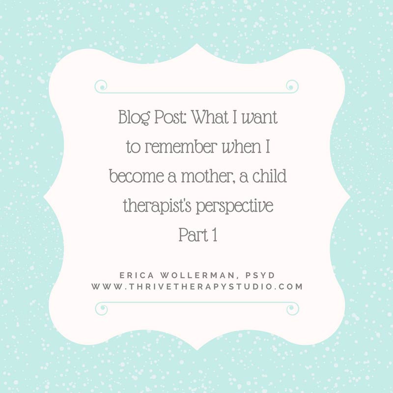 Blog Post: What I want to remember when I become a mother, a child therapist's perspective Part 1