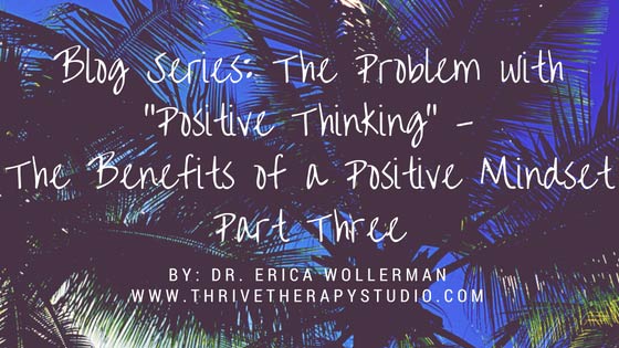 The Problem with Positive Thinking – Benefits of a Positive Mindset (Part 3)