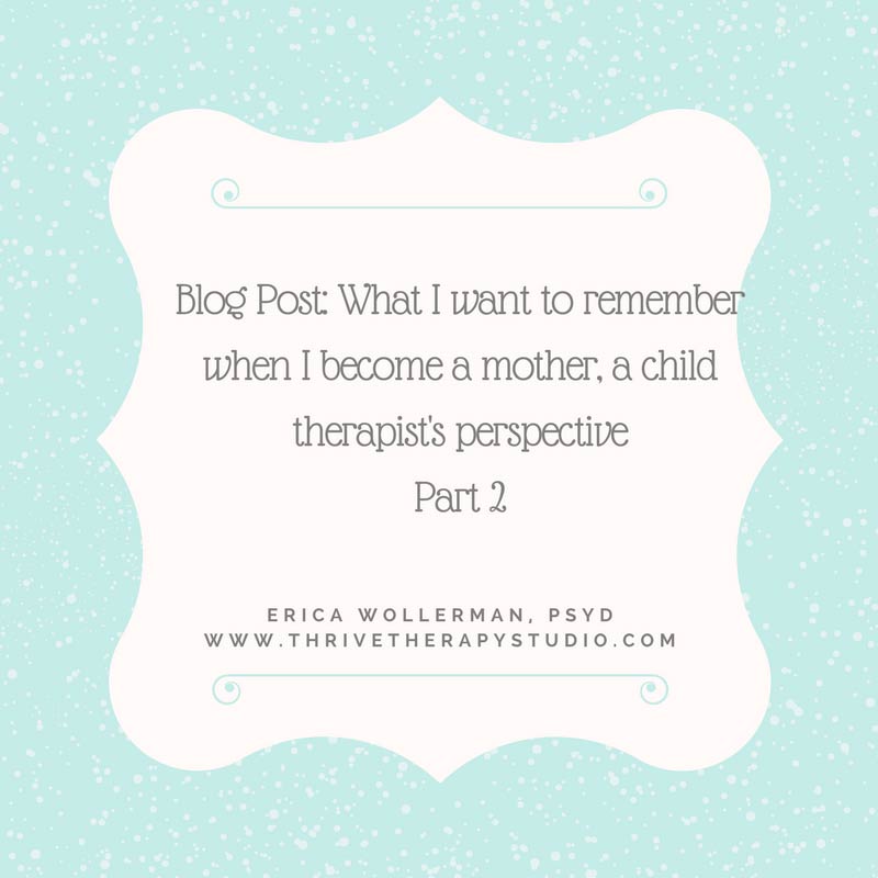 What I want to remember when I become a mother, a child therapist's perspective, Part 2