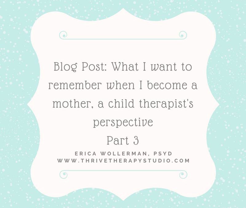 What I want to remember when I become a mother, a child therapist’s perspective, Part 3