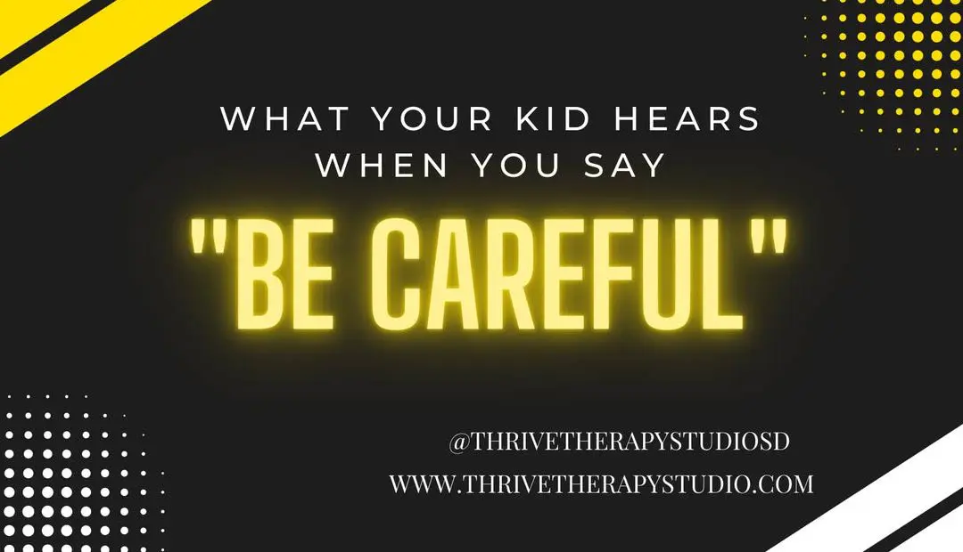 What Your Kid Hears When You Say “Be Careful”