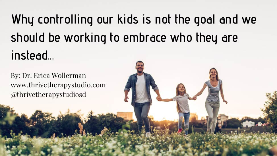 Why controlling our kids is not the goal and we should be working to embrace who they are instead…