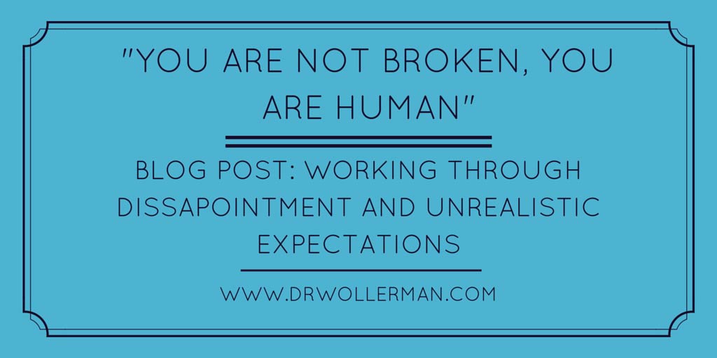"You're not broken, You're Human" Working through disappointment and unrealistic expectations