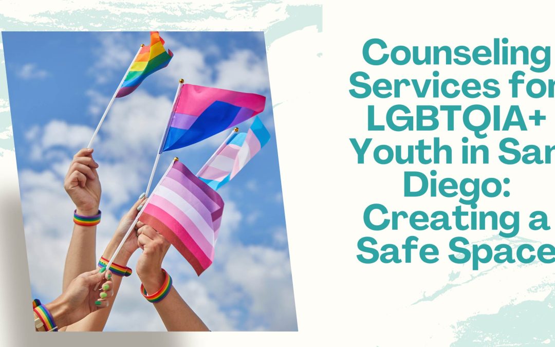 Counseling Services for LGBTQIA+ Youth in San Diego: Creating a Safe Space