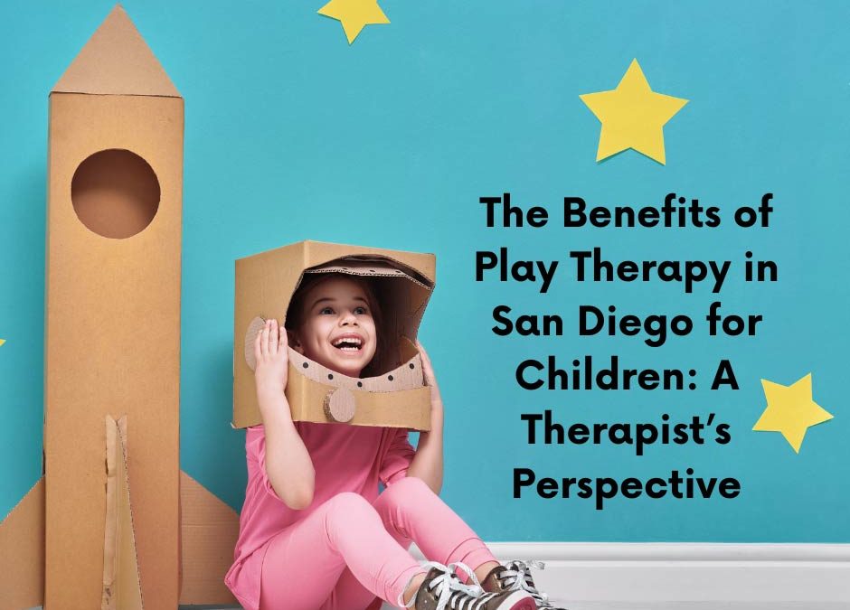 The Benefits of Play Therapy in San Diego for Children: A Therapist’s Perspective