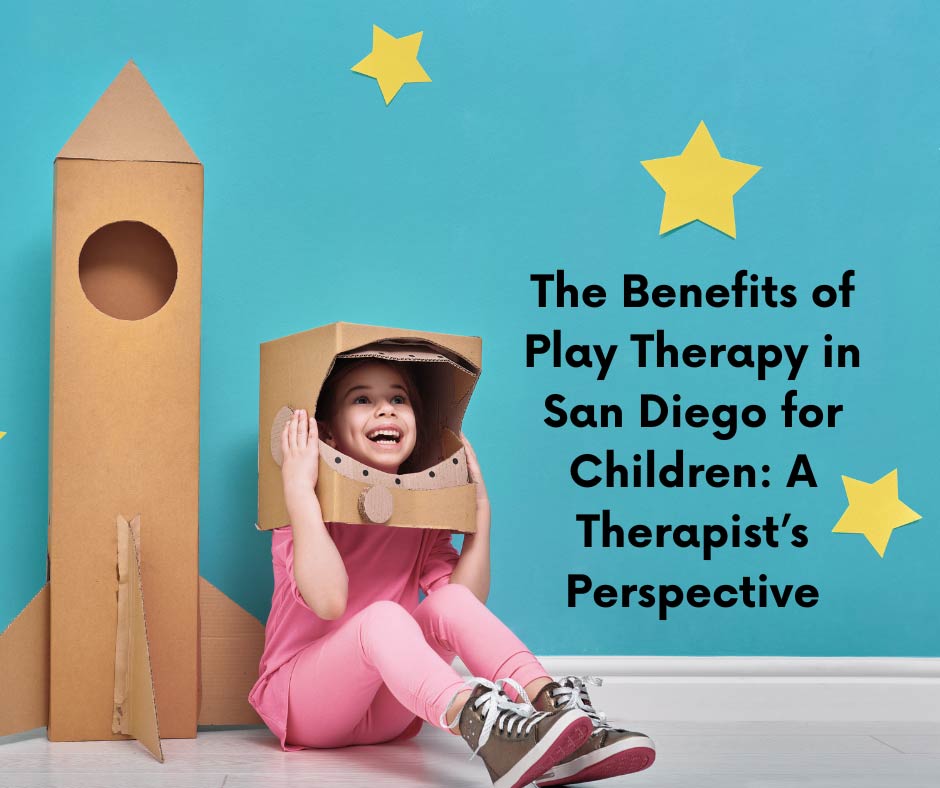 The Benefits of Play Therapy in San Diego for Children: A Therapist’s Perspective