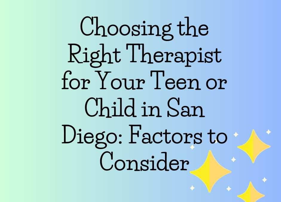 Choosing the Right Therapist for Your Teen or Child in San Diego: Factors to Consider