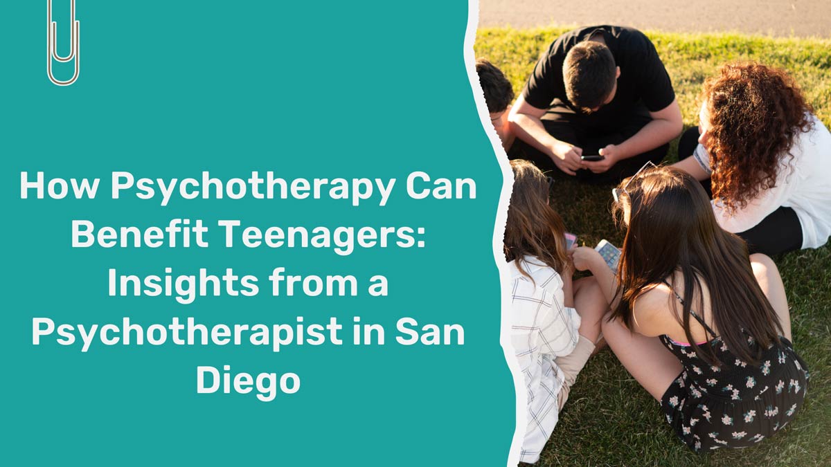 How Psychotherapy Can Benefit Teenagers: Insights from a Psychotherapist in San Diego