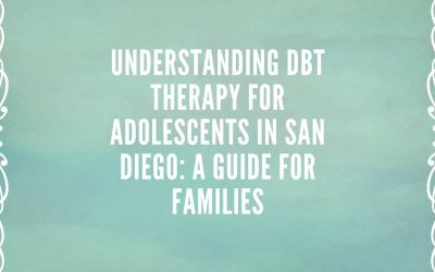 Understanding DBT Therapy for Adolescents in San Diego: A Guide for Families