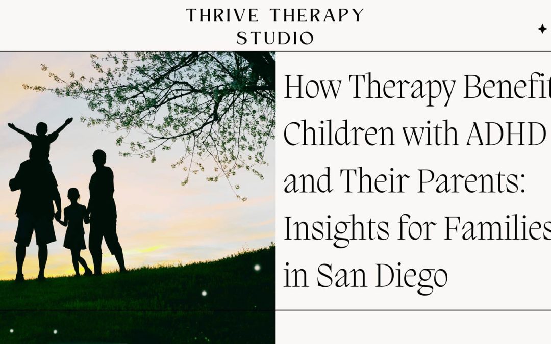 How Therapy Benefits Children with ADHD and Their Parents: Insights for Families in San Diego