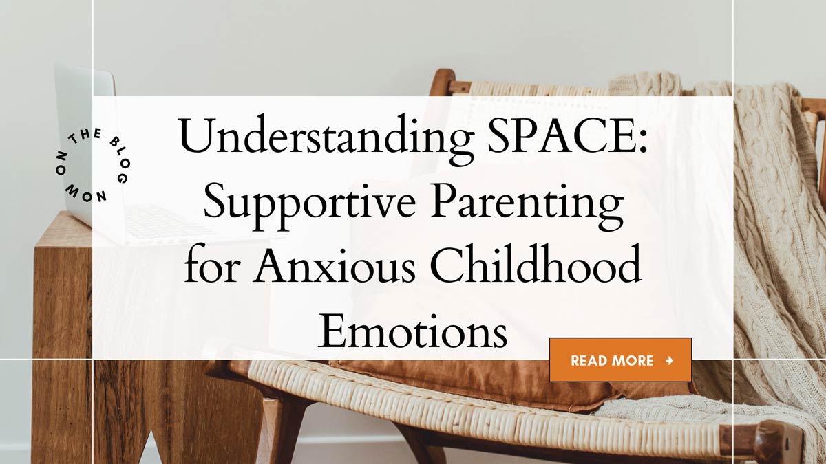 Understanding SPACE: Supportive Parenting for Anxious Childhood Emotions