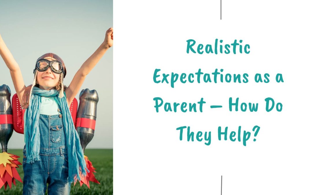 Realistic Expectations as a Parent – How Do They Help?