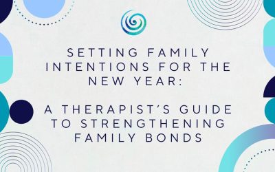 Setting Family Intentions for the New Year: A Therapist’s Guide to Strengthening Family Bonds