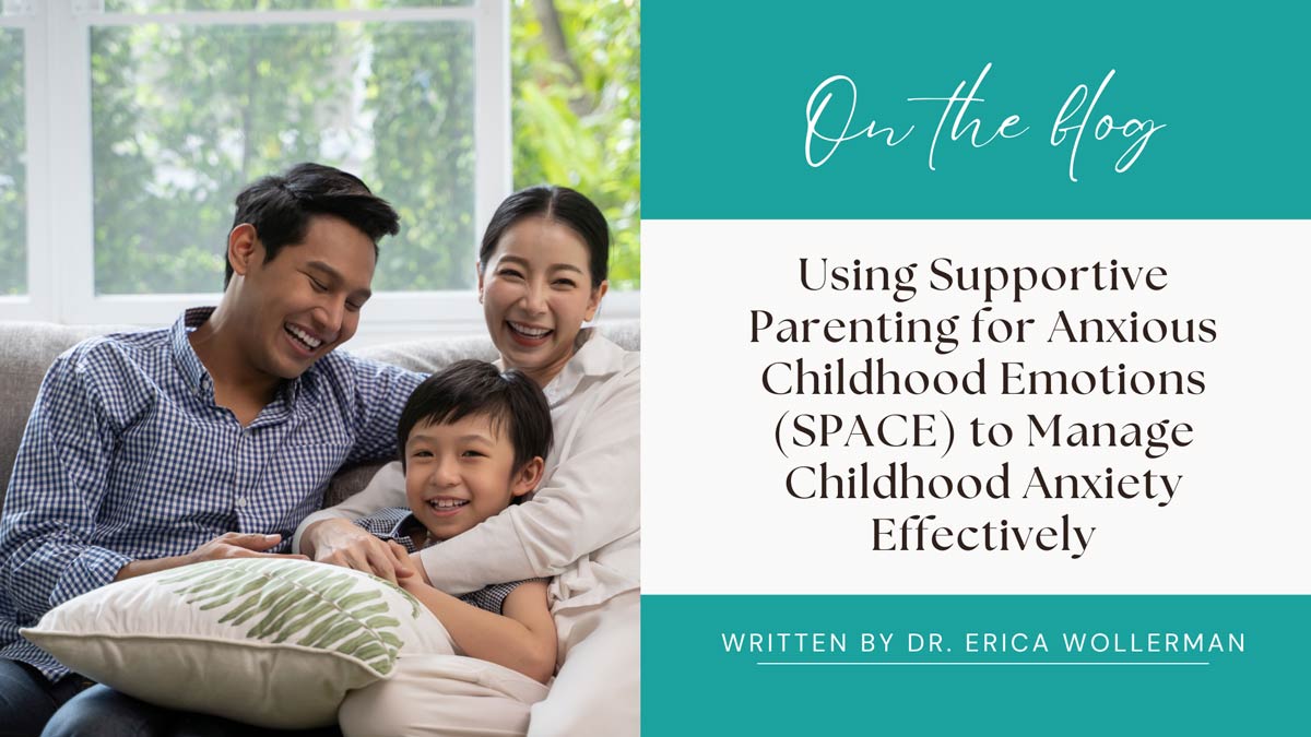 Using Supportive Parenting for Anxious Childhood Emotions (SPACE) to Manage Childhood Anxiety Effectively