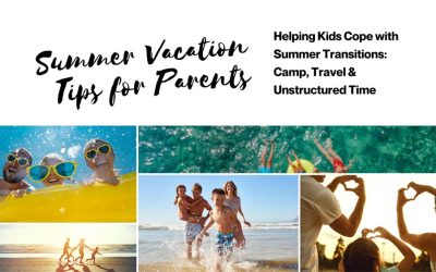 Summer Vacation Tips for Parents: Helping Kids Cope with Summer Transitions: Camp, Travel & Unstructured Time