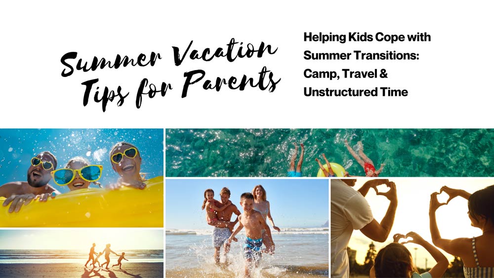 Summer Vacation Tips for Parents: Helping Kids Cope with Summer Transitions: Camp, Travel & Unstructured Time