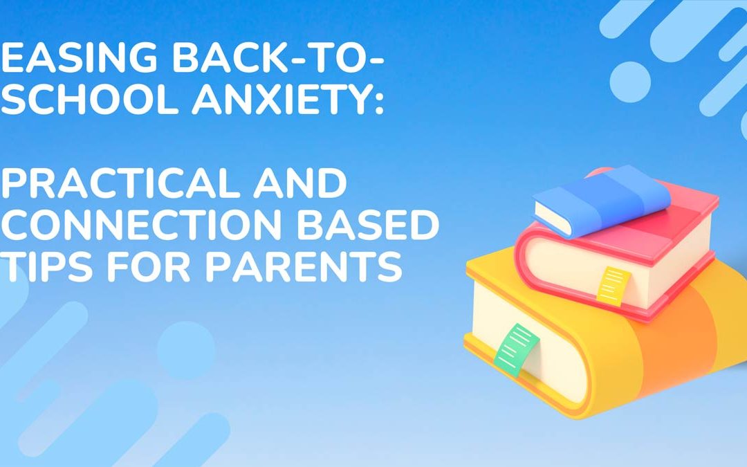 Easing Back-to-School Anxiety: Practical and Connection Based Tips for Parents