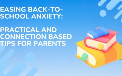 Easing Back-to-School Anxiety: Practical and Connection Based Tips for Parents