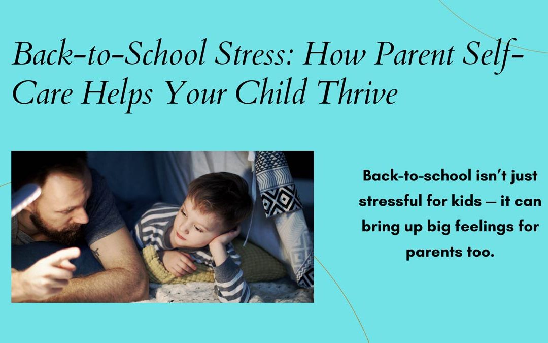 Back-to-School Stress: How Parent Self-Care Helps Your Child Thrive