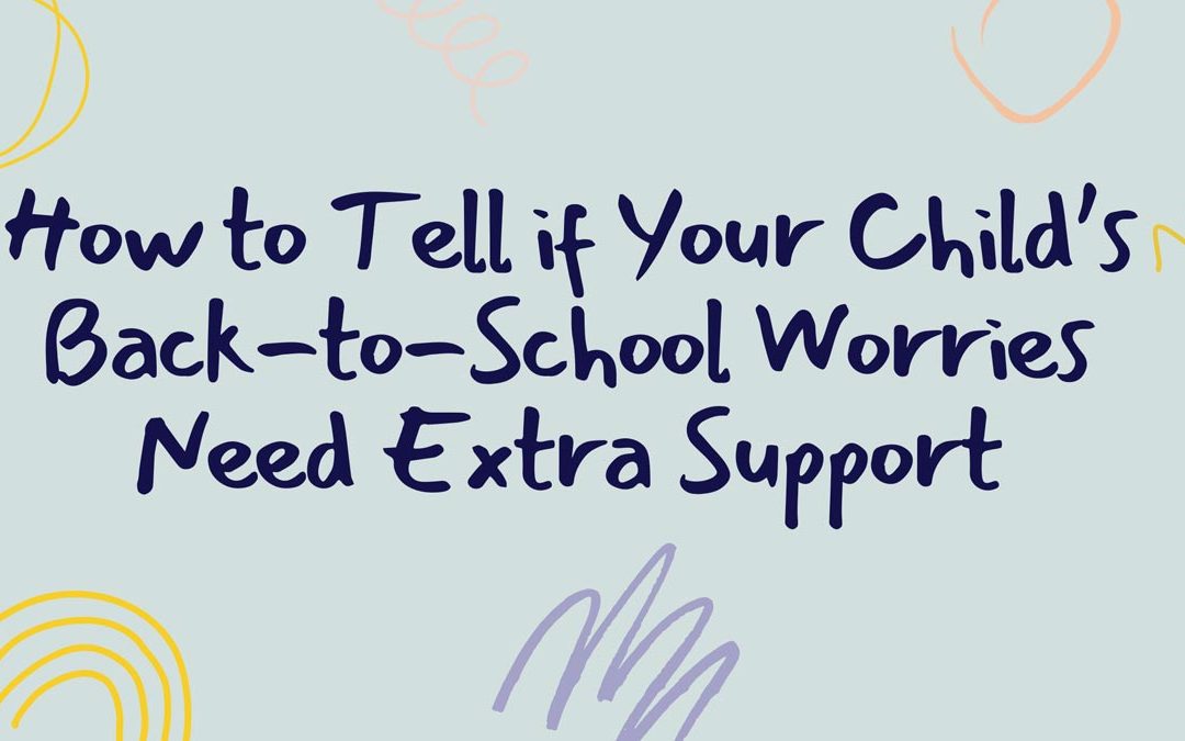 How to Tell if Your Child’s Back-to-School Worries Need Extra Support