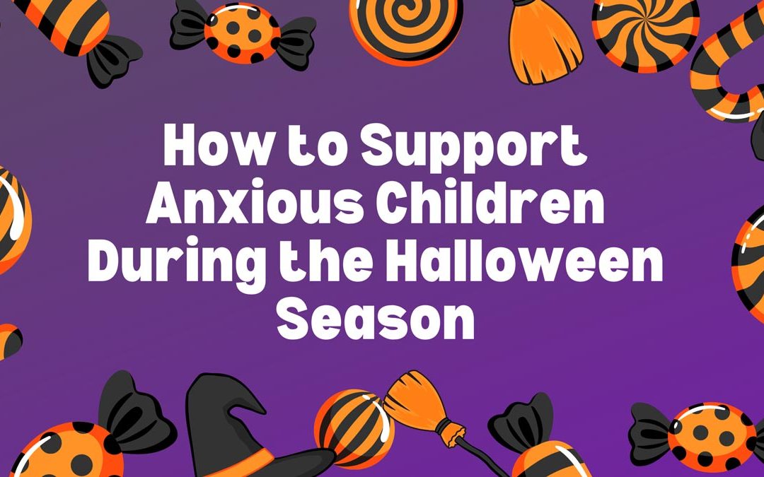 How to Support Anxious Children During the Halloween Season