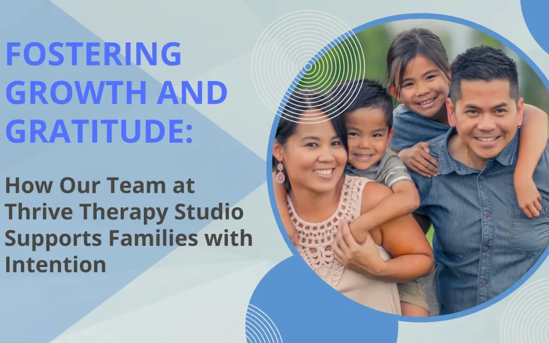 Fostering Growth and Gratitude: How Our Team at Thrive Therapy Studio Supports Families with Intention