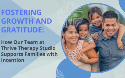Fostering Growth and Gratitude: How Our Team at Thrive Therapy Studio Supports Families with Intention