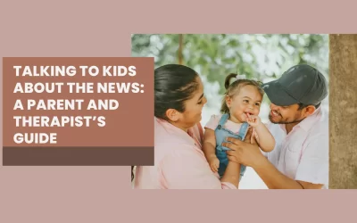 Talking to Kids About the News: A Therapist and Parent’s Guide